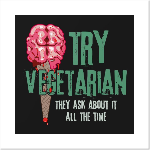 Try Vegetarian They Ask About It All The Time - Brain Ice Cream Graphic Wall Art by Xeire